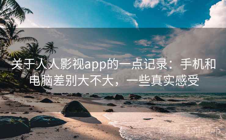 关于人人影视app的一点记录：手机和电脑差别大不大，一些真实感受  第2张