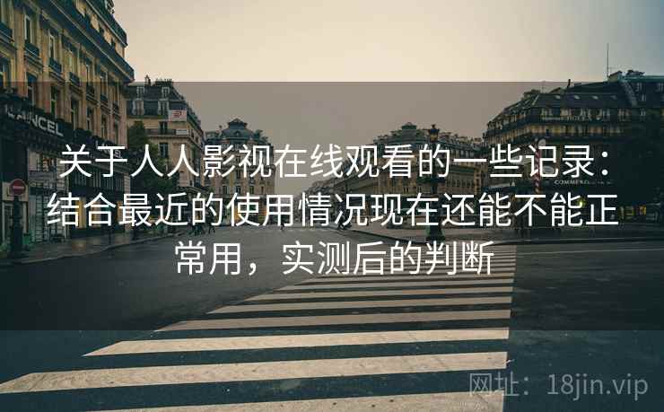 关于人人影视在线观看的一些记录：结合最近的使用情况现在还能不能正常用，实测后的判断  第2张