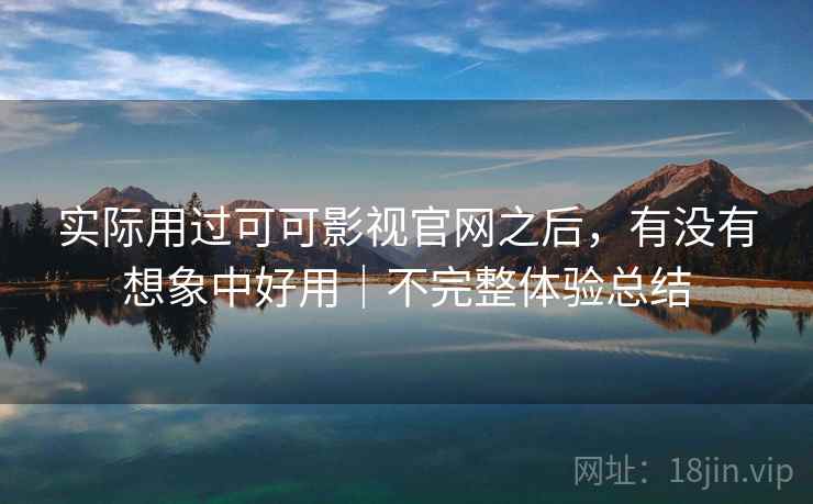实际用过可可影视官网之后，有没有想象中好用｜不完整体验总结  第2张