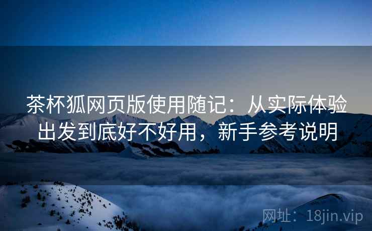 茶杯狐网页版使用随记：从实际体验出发到底好不好用，新手参考说明  第2张